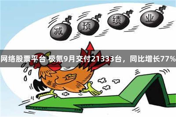 网络股票平台 极氪9月交付21333台，同比增长77%