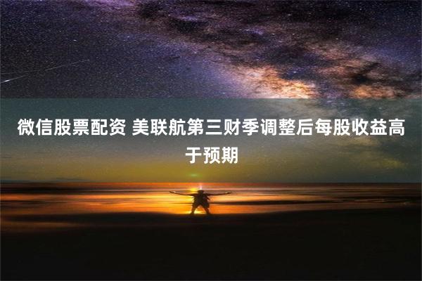 微信股票配资 美联航第三财季调整后每股收益高于预期