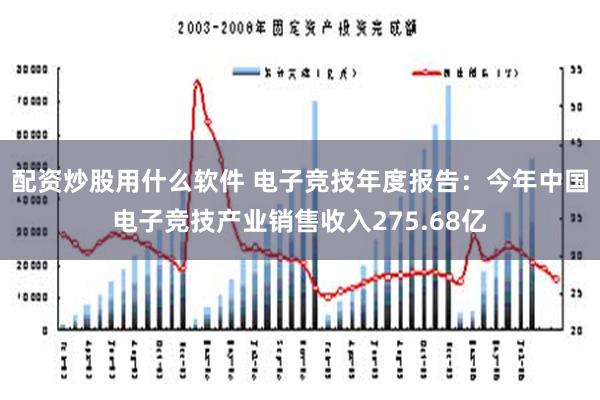 配资炒股用什么软件 电子竞技年度报告：今年中国电子竞技产业销售收入275.68亿